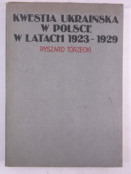 Torzecki Ryszard - Kwestia ukraińska w Polsce w latach 1923 - 1929