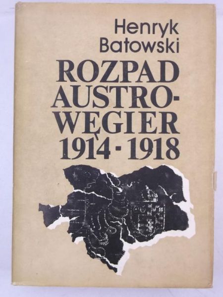 Batowski Henryk - Rozpad Austro-Węgier 1914-1918