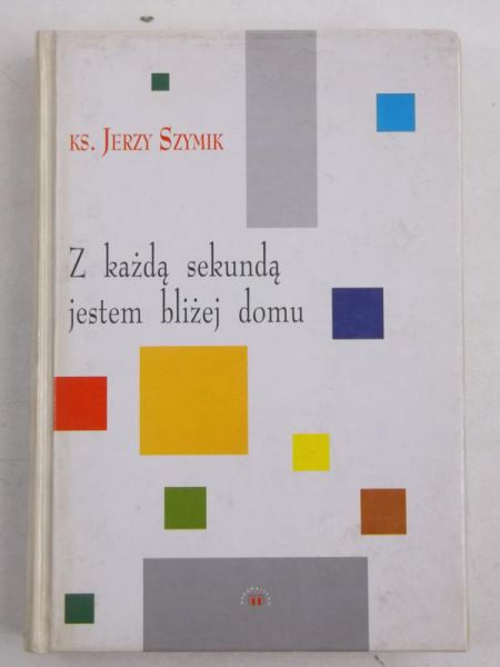 Szymik Jerzy - Z każdą sekundą jestem bliżej domu