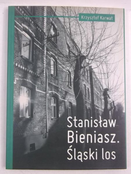 Karwat Krzysztof - Stanisław Bieniasz. Śląski los