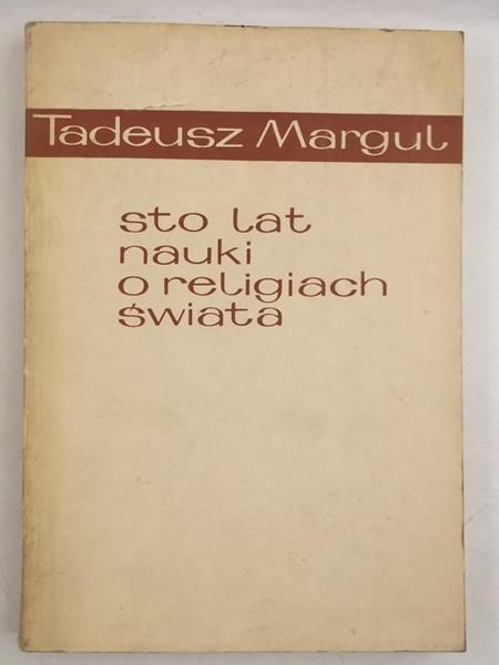 Margul Tadeusz - Sto lat nauki o religiach świata