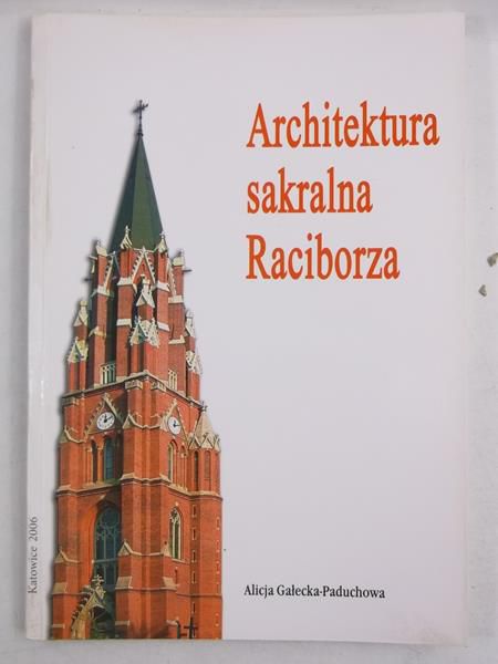 Gałecka-Paduchowa Alicja - Architektura sakralna Raciborza