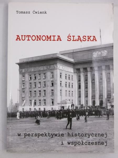 Ćwienk Tomasz - Autonomia Śląska w perspektywie historycznej i współczesnej