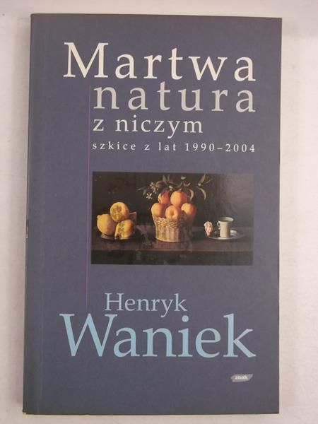 Martwa natura z niczym. Szkice z lat 1990-2004