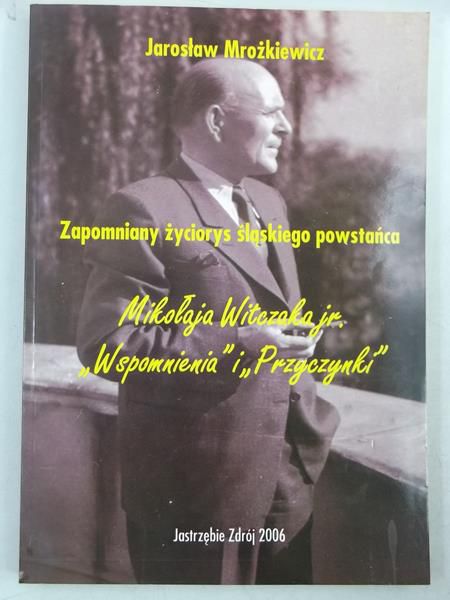Zapomniany życiorys śląskiego powstańca Mikołaja Witczaka jr. ,,Wspomnienia" i ,,Przyczynki"