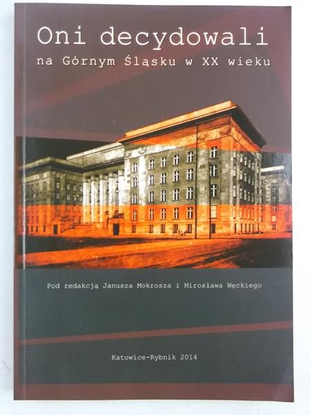 Mokrosz Janusz,    - Oni decydowali na Górnym Śląsku w XX wieku