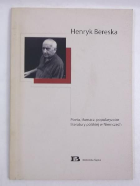 Henryk Bereska. Poeta, tłumacz, popularyzator literatury polskiej w Niemczech