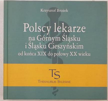 Polscy lekarze na Górnym Śląsku i Śląsku Cieszyńskim od końca XIX do połowy XX wieku