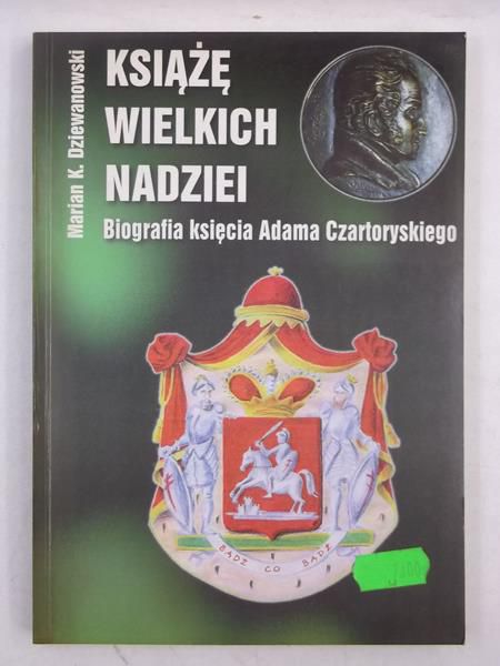 Książe wielkich nadziei. Biografia księcia Adama Czartoryskiego
