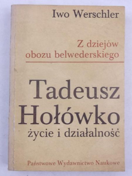 Z dziejów obozu belwederskiego. Tadeusz Hołówko - życie i działalność