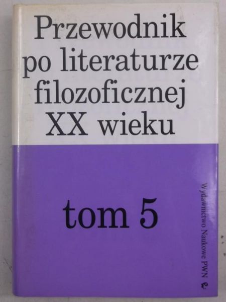 Przewodnik po literaturze filozoficznej XX wieku, tom V