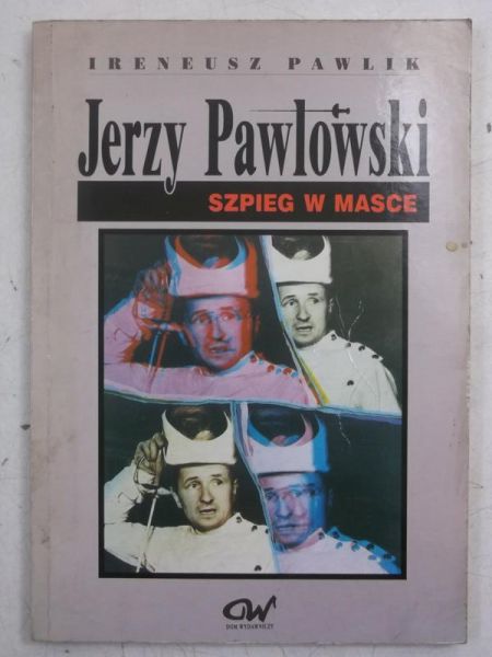 Pawlik Ireneusz - Jerzy Pawlowski. Szpieg w masce