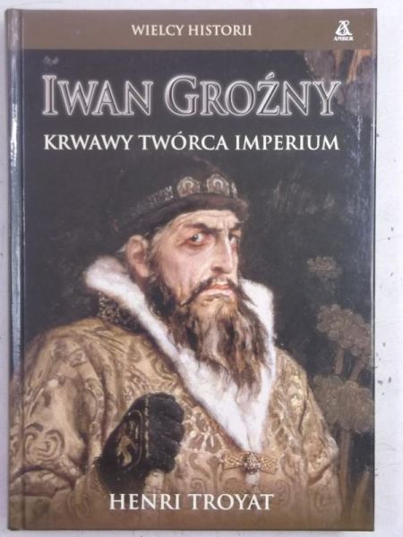 Iwan Groźny. Krwawy twórca imperium