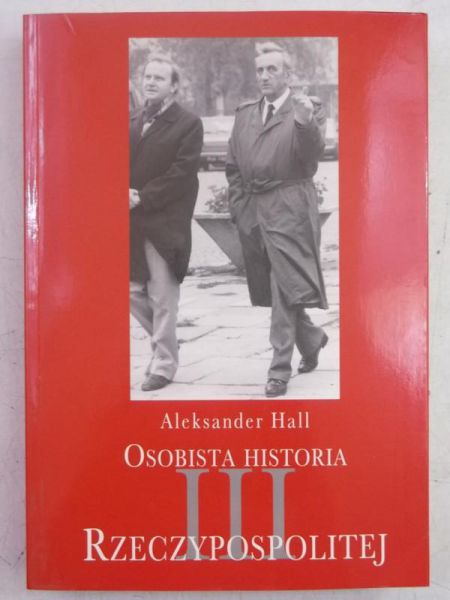 Hall Aleksander - Osobista historia III Rzeczypospolitej