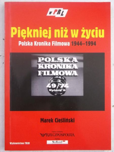 Piękniej niż w  życiu. Polska Kronika Filmowa 1944-1994