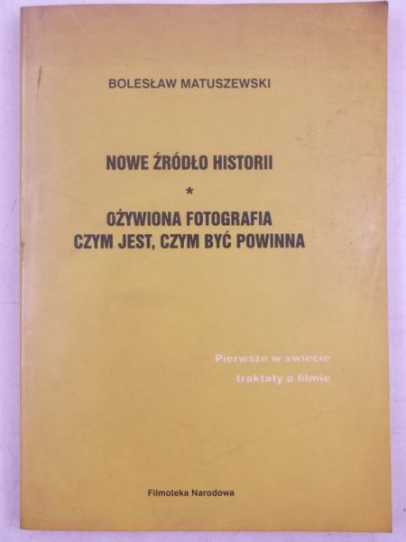 Matuszewski Bolesław - Nowe źródło historii. Ożywiona fotografia czym jest, czym być powinna