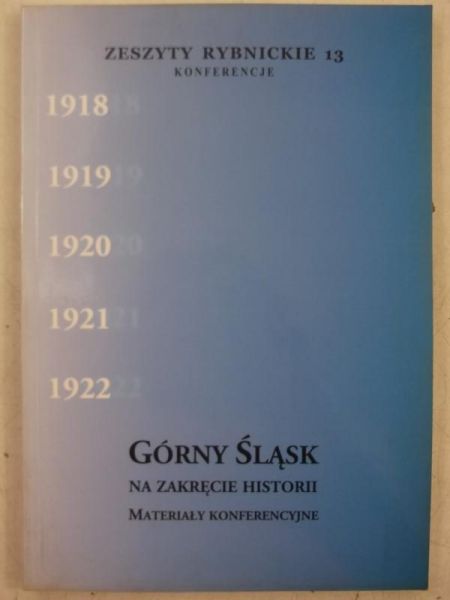 Górny Śląsk  na zakręcie historii. Materiały konferencyjne