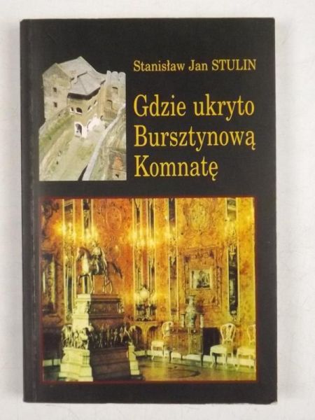 Stulin S. J. - Gdzie ukryto Bursztynową Komnatę