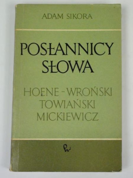 Sikora Adam  - Posłannicy słowa: Hoene-Wroński, Towiański, Mickiewicz