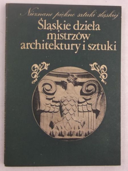 Chojecka Ewa (opr.) - Śląskie dzieła mistrzów architerktury i sztuki