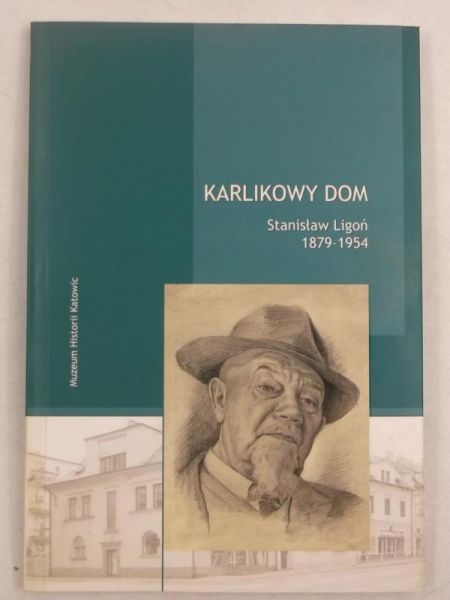 Siebel Jacek, Ligoń Stanisław,   - Karlikowy dom. Stanisław Ligoń 1879-1954