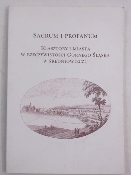 Bimler-Mackiewicz E. (red.) - Sacrum i Profanum. Klasztory i miasta w rzeczywistości Górnego Śląska w Średniowieczu