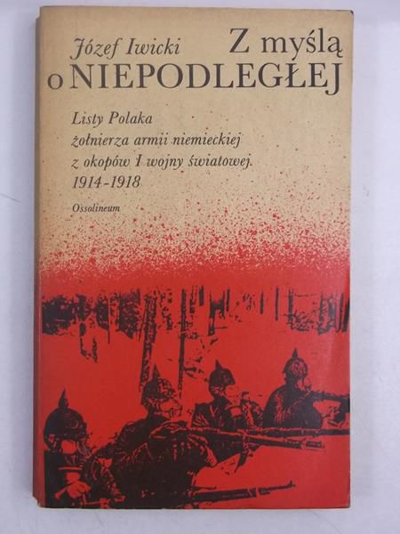 Z myslą o niepodległej. Listy Polaka, żołnierza armii niemieckiej, z okopów I wojny światowej 1914-1918