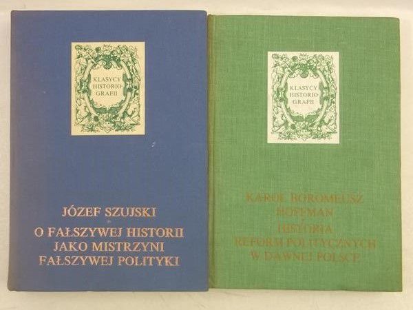 Hoffman Karol, Szujski Józef - Historia reform politycznych w dawnej Polsce / O fałszywej historii jako mistrzyni fałszywej polityki, II tomy