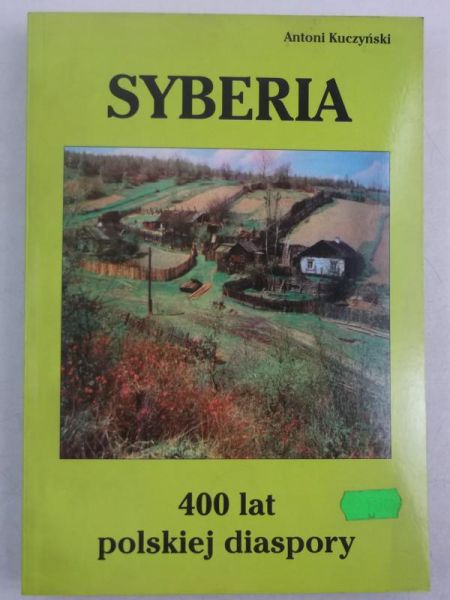 Kuczyński Antoni - Syberia. 400 lat polskiej diaspory