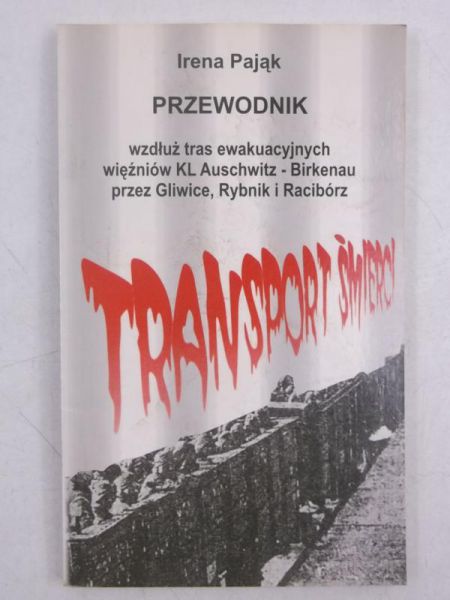 Pająk Irena - Przewodnik wzdłuż tras ewakuacyjnych więźniów KL Auschwitz-Birkenau przez Gliwice, Rybnik i Racibórz
