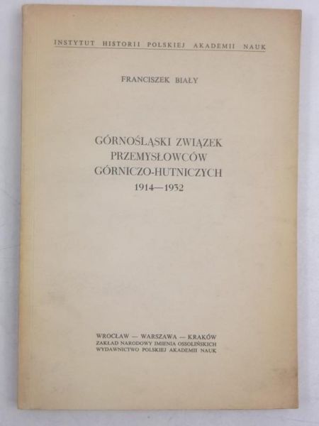 Biały Franciszek - Górnośląski związek przemysłowców górniczo-hutniczych 1914-1932