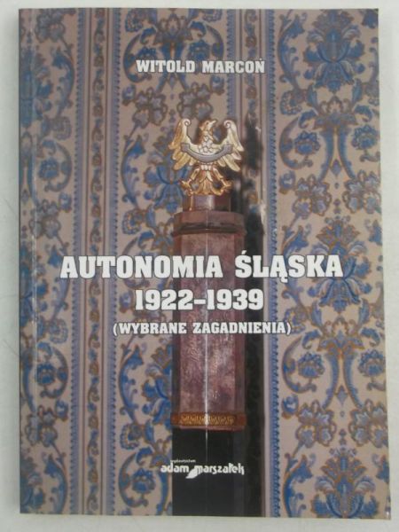 Marcoń Witold - Autonomia śląska 1922-1939 (wybrane zagadnienia)