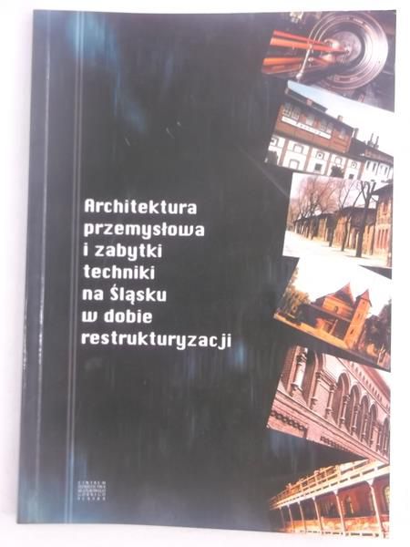 Bożek Gabriela (red.) - Architektura przemysłowa i zabytki techniki na Śląsku w dobie restrukturyzacji
