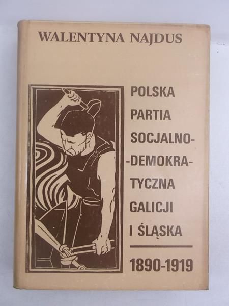 Najdus Walentyna - Polska Partia Socjalno-Demokratyczna Galicji i Śląska 1890-1919