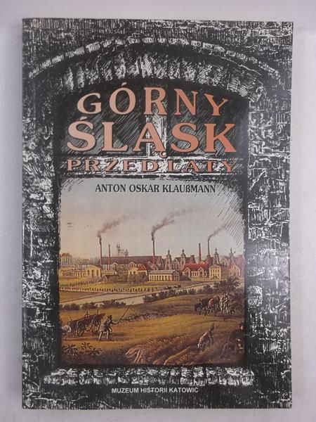 Klaussmann Anton Oskar -  Górny Śląsk przed laty