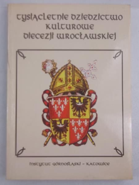 Barciak Antoni (red.) - Tysiącletnie dziedzictwo kulturowe diecezji wrocławskiej
