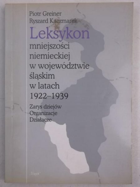 Greiner Piotr - Leksykon mniejszości niemieckiej w województwie śląskim w latach 1922 - 1939