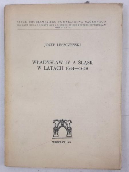 Leszczyński Józef - Władysław IV, a Śląsk w latach 1644-1648