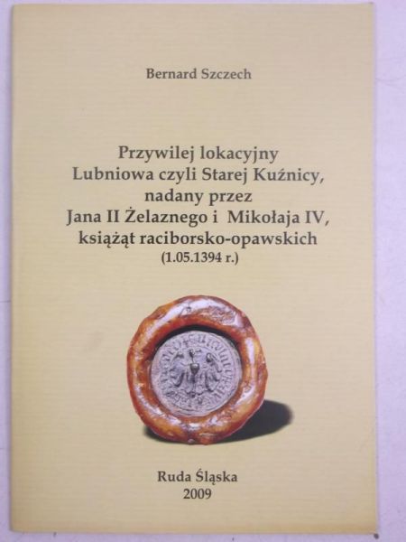 Przywilej lokacyjny Lubniowa czyli Starej Kuźnicy nadany przez Jana II Żelaznego i Mikołaja IV, książąt raciborsko-opawskich