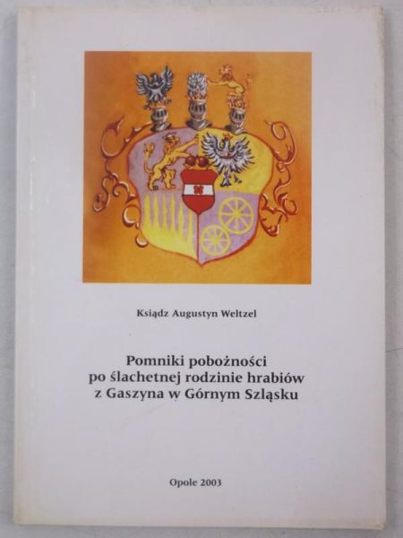 Weltzel Augustyn - Pomniki pobożności po szlachetnej rodzinie hrabiów z Gaszyna w Górnym Szląsku
