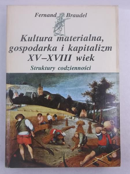 Braudel Fernand - Kultura materialna, gospodarka i kapitalizm XV-XVIII wiek, tom I