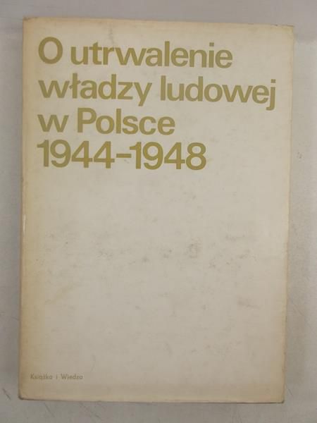 O utrwalenie władzy ludowej w Polsce 1944-1948