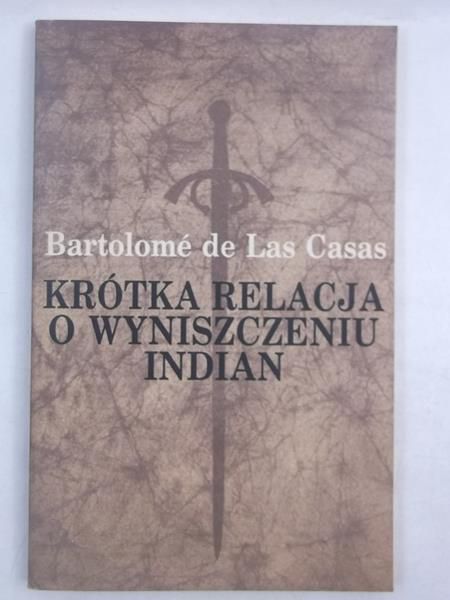 De Las Casas Bartolome - Krótka relacja o wyniszczeniu Indian