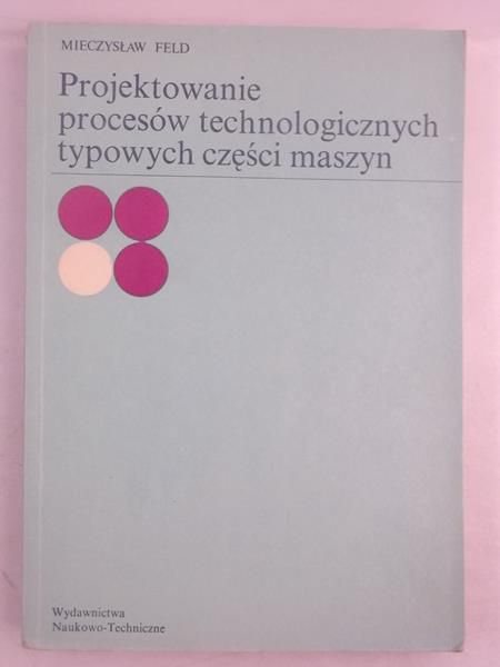 Podstawy projektowania procesów technologicznych typowych części maszyn