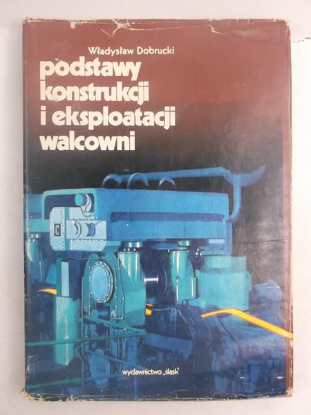 Dobrucki Władysław - Podstawy konstrukcji i eksploatacji walcowni