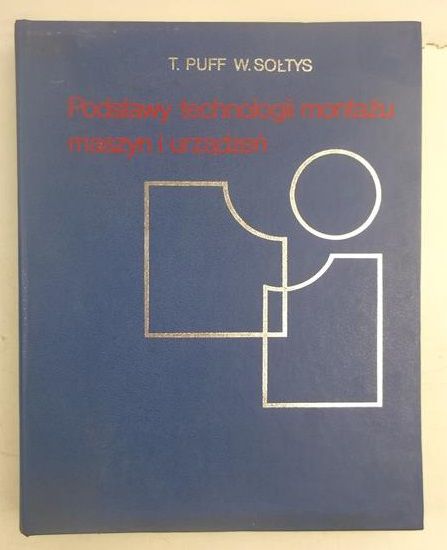 Puff Tadeusz,   - Podstawy technologii montażu maszyn i urządzeń