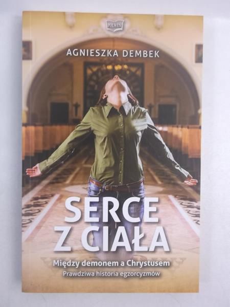 Serce z ciała. Między demonem a Chrystusem. Prawdziwa historia egzorcyzmów