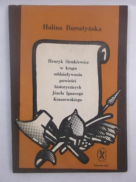 Bursztyńska Halina - Henryk Sienkiewucz w kręgu oddziaływania powieści historycznych Józefa Ignacego Kraszewskiego
