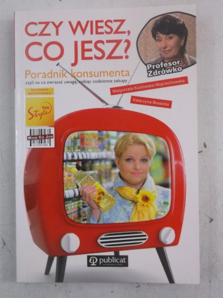 Bosacka Katarzyna - Czy wiesz, co jesz? Poradnik konsumenta czyli na co zwracać uwagę, robiąc codzienne zakupy