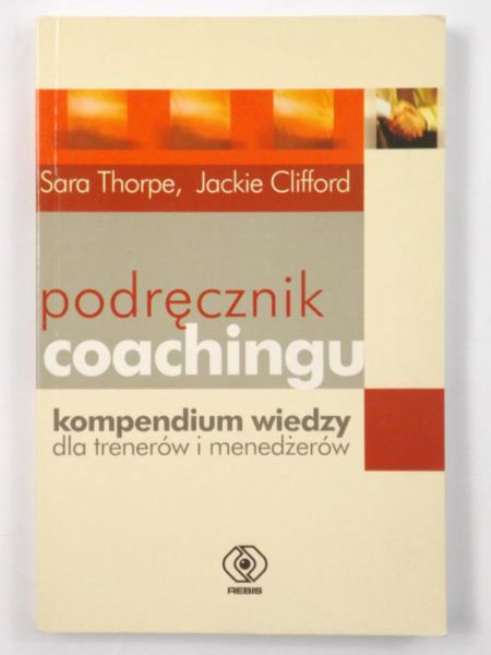 Podręcznik coachingu. Kompedium wiedzy dla trenerów i menedżerów